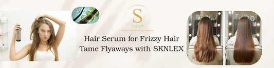 Hair Serum for Frizzy Hair – SKNLEX’s Smooth Solution: The Secret to Silky, Frizz-Free Locks